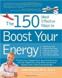 The 150 Most Effective Ways to Boost Your Energy: The Surprising, Unbiased Truth About Using Nutrition, Exercise, Supplements, Stress Relief, and Personal Empowerment to Stay Energized All Day