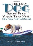 The Only Dog Tricks Book You'll Ever Need: Impress Friends, Family--and Other Dogs!