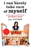 I Can Barely Take Care of Myself: Tales From a Happy Life Without Kids